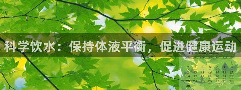 意昂总代：科学饮水：保持体液平衡，促进健康运动