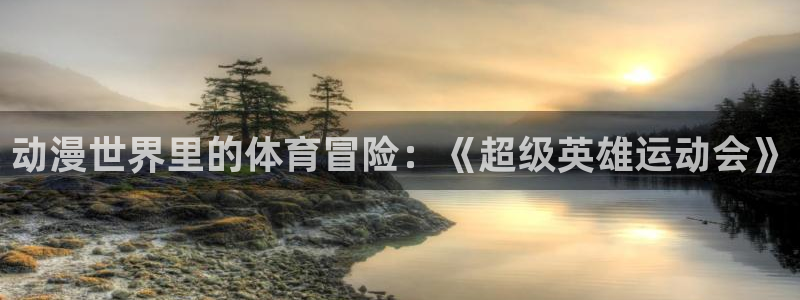 意昂22体育：动漫世界里的体育冒险：《超级英雄运动会》